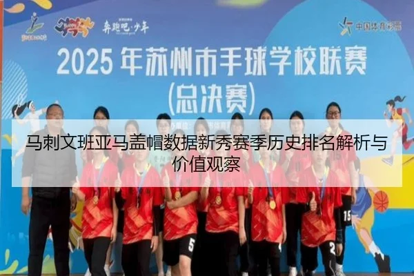 马刺文班亚马盖帽数据新秀赛季历史排名解析与价值观察