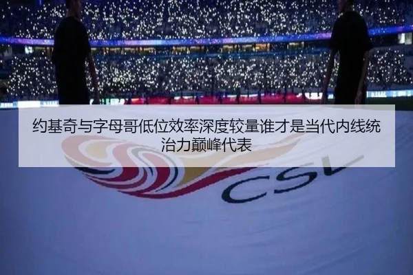 约基奇与字母哥低位效率深度较量谁才是当代内线统治力巅峰代表